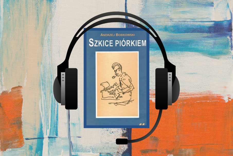 „Szkice piórkiem” – Andrzej Bobkowski [podcast]